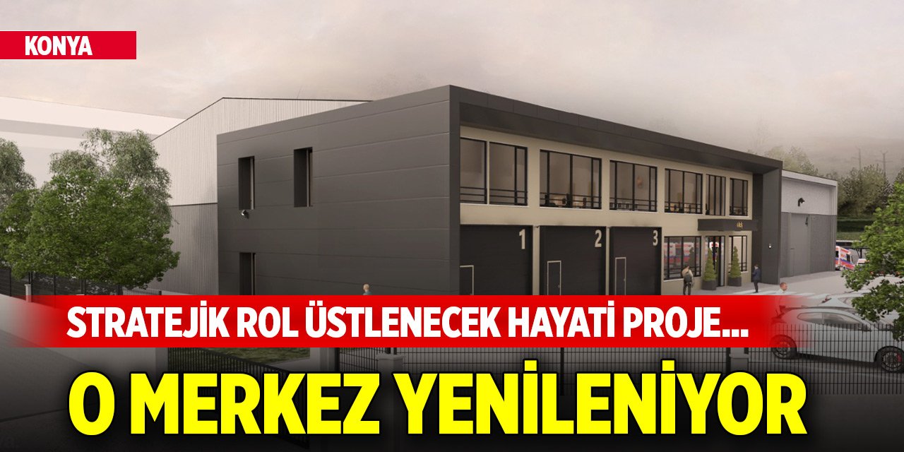 Konya'da stratejik rol üstlenecek hayati proje... O merkez yenileniyor