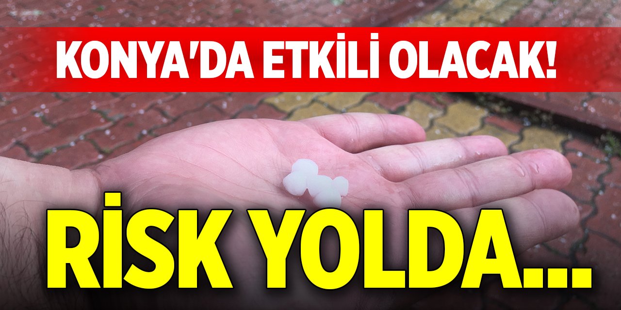 Konya'da etkili olacak! Risk yolda...