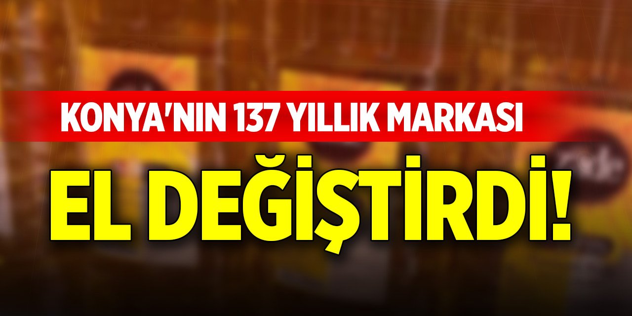 Konya'nın 137 yıllık markası el değiştirdi! Yeni sahibi bakın kim oldu