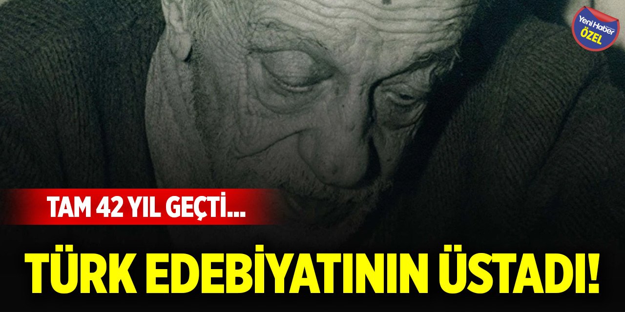 Türk edebiyatının üstadı! Tam 42 yıl geçti...