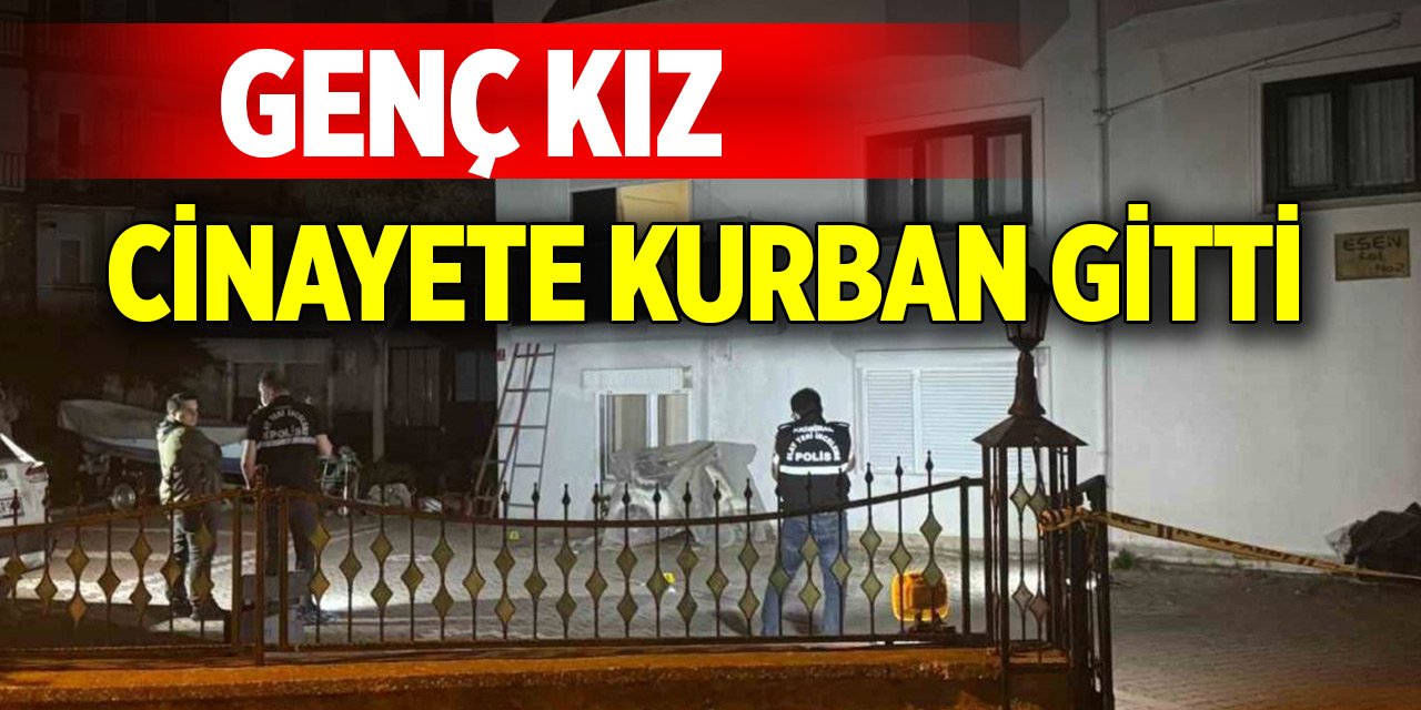 Genç kız cinayete kurban gitti
