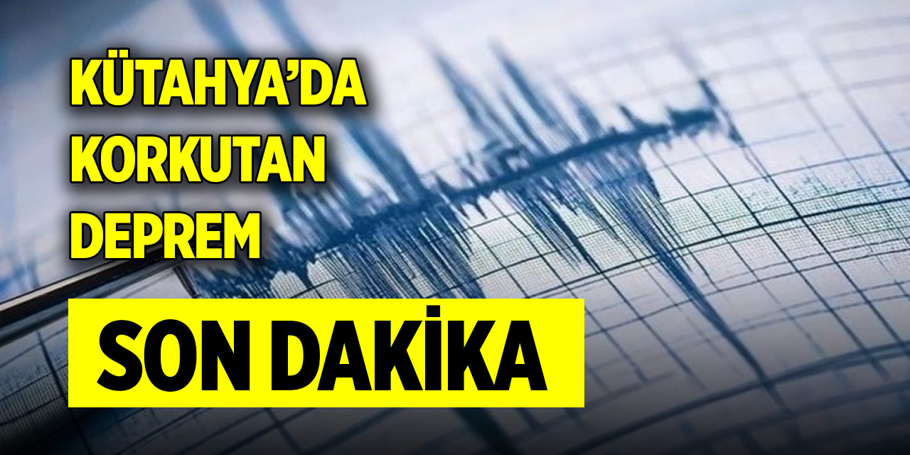 Son Dakika! Kütahya'da korkutan deprem