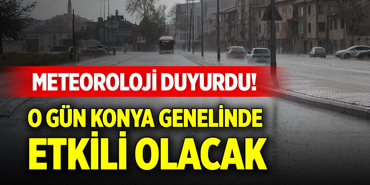 Meteoroloji duyurdu! O gün Konya genelinde etkili olacak