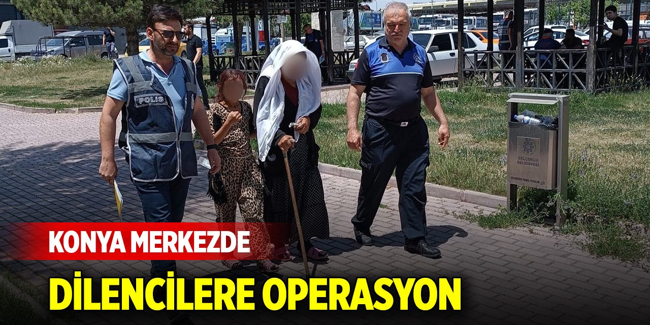Konya Merkezde dilencilere operasyon