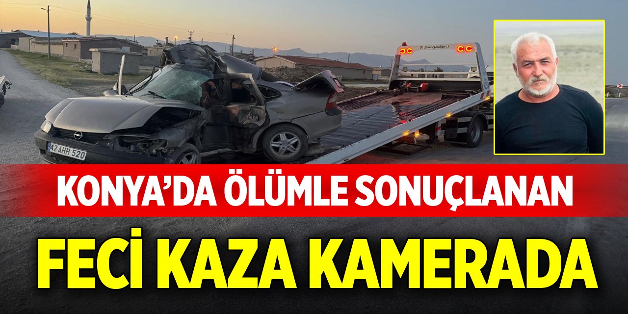 Konya’da ölümle sonuçlanan feci kaza kamerada