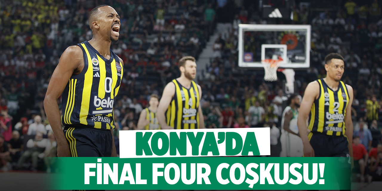 Konya’da Final Four coşkusu!