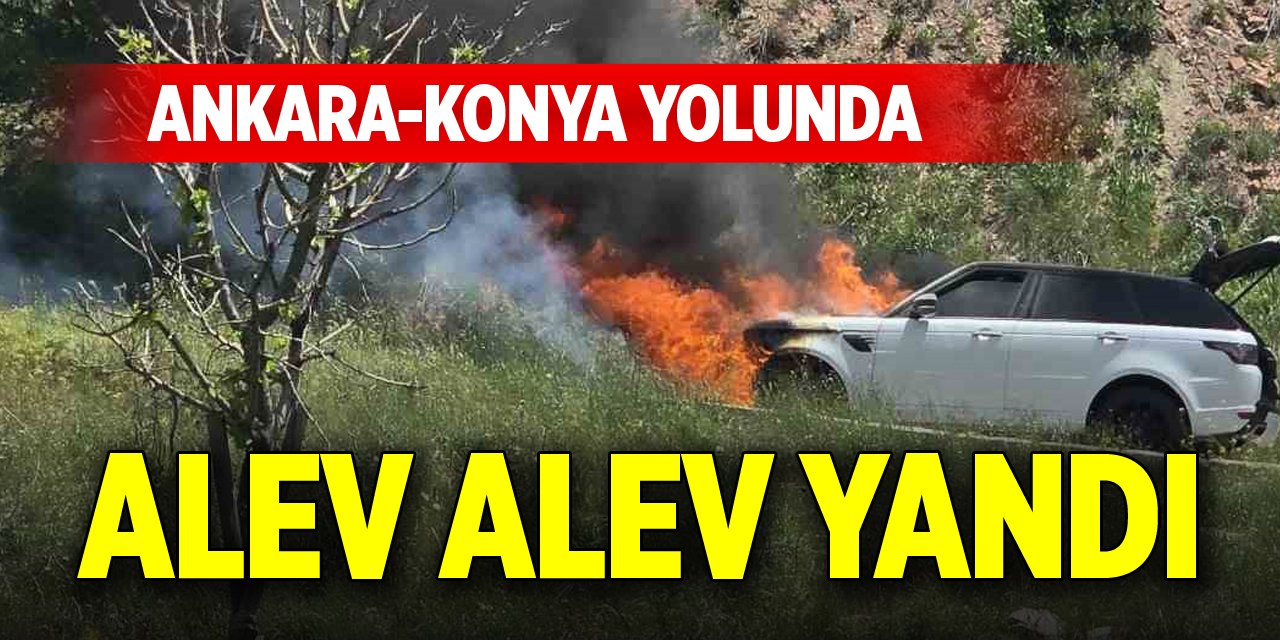Ankara-Konya yolunda alev alev yandı
