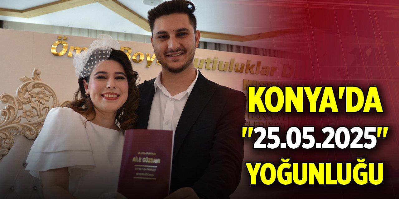 Konya'da "25.05.2025" yoğunluğu