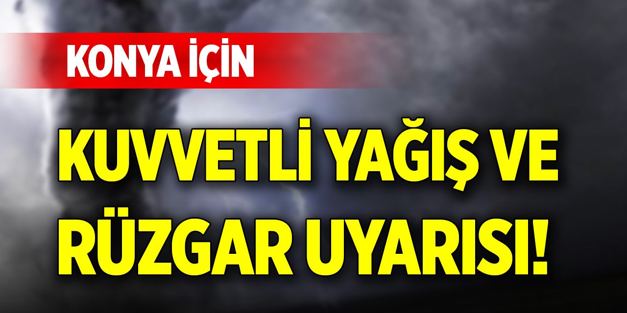 Konya için kuvvetli yağış ve rüzgar uyarısı!