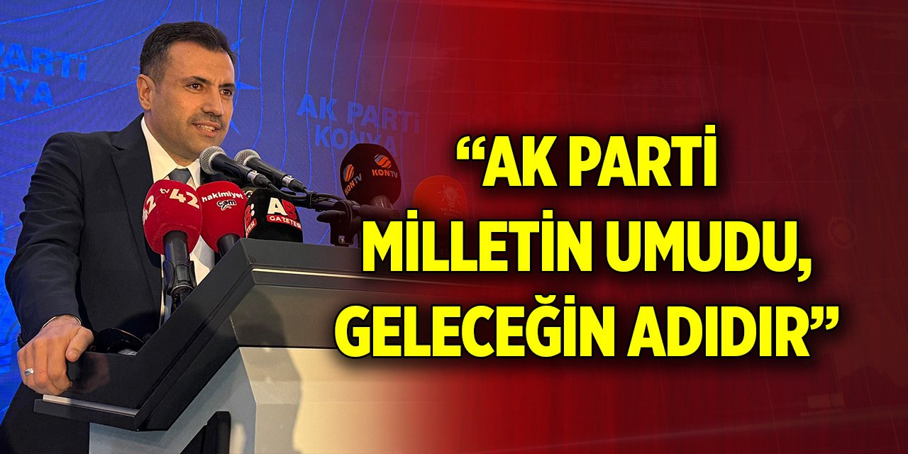Özgökçen: “AK Parti milletin umudu, geleceğin adıdır”