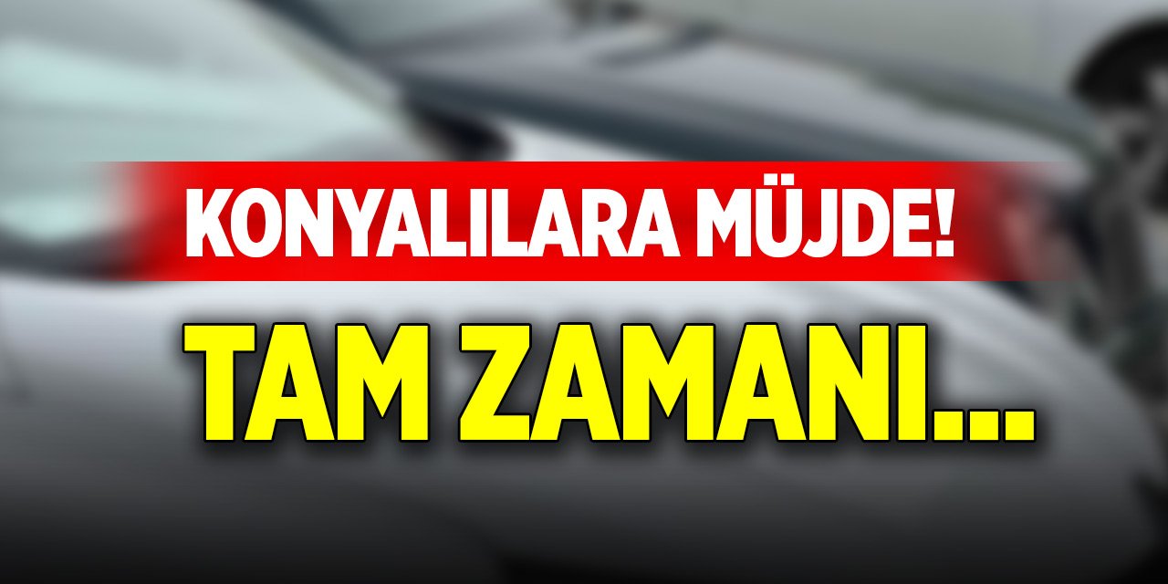 Konyalılara müjde! Tam zamanı...