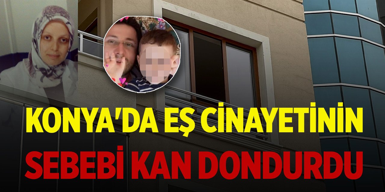 Konya'da eş cinayetinin sebebi kan dondurdu