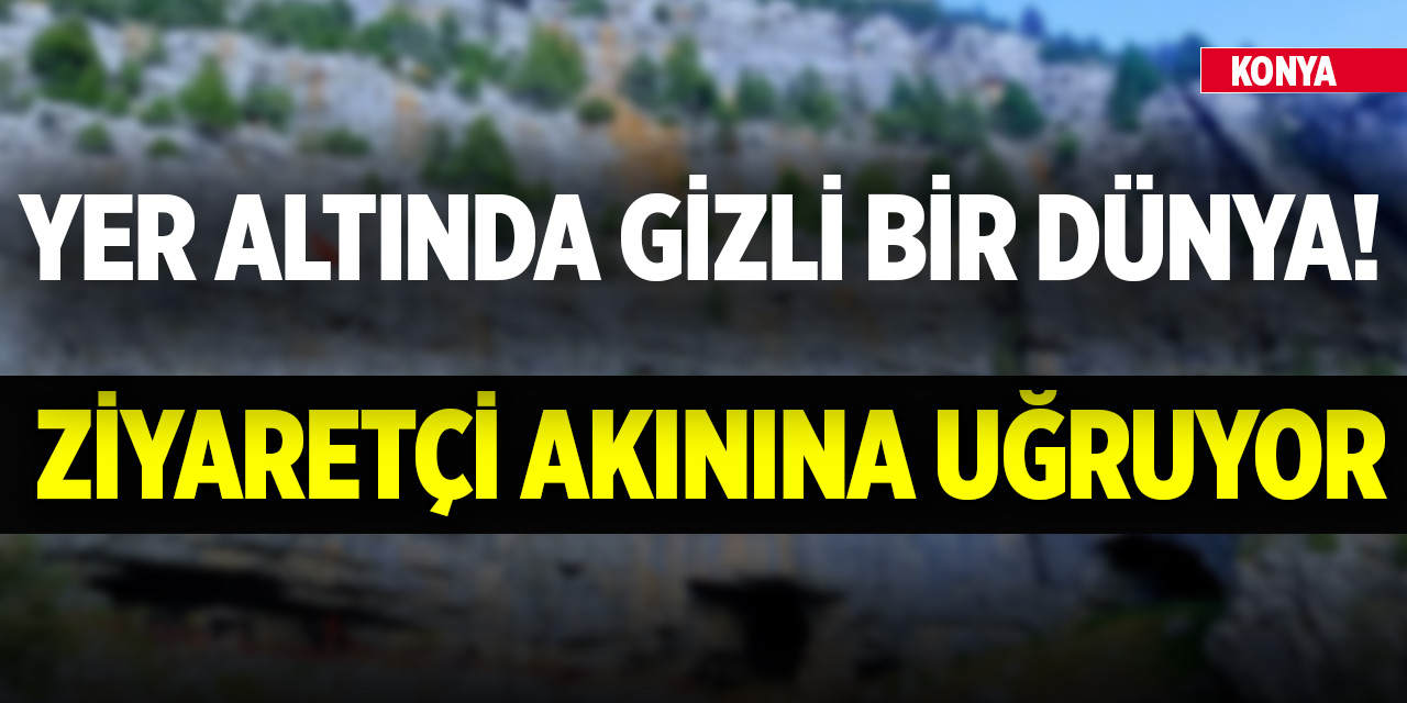 Yer altında gizli bir dünya! Konya'da bulunuyor ziyaretçi akınına uğruyor