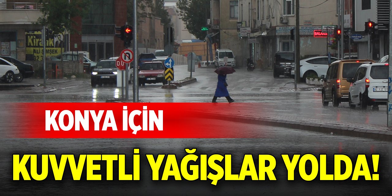 Konya için kuvvetli yağışlar yolda!