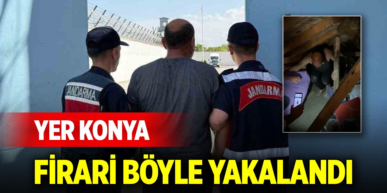 Yer Konya... Firari böyle yakalandı