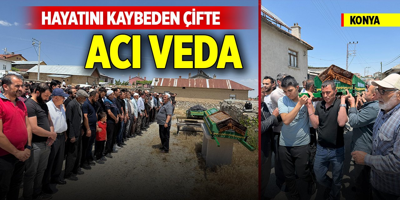 Konya'da hayatını kaybeden çifte acı veda