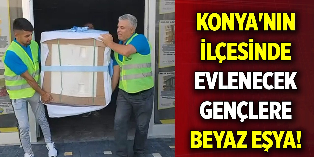 Konya'nın ilçesinde evlenecek gençlere beyaz eşya
