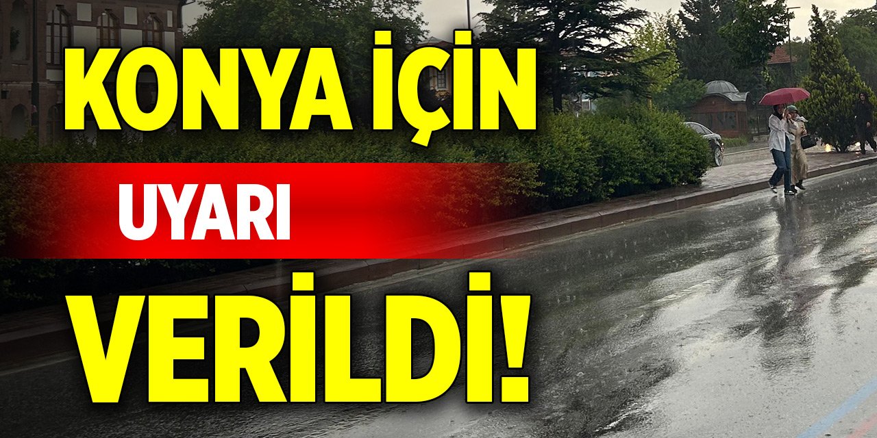 Konya için uyarı verildi!