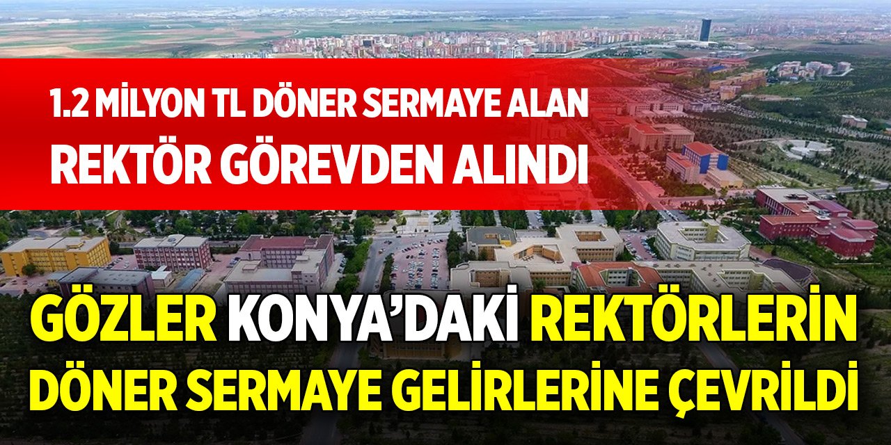 Görevden alınan rektörden sonra gözler Konya’daki rektörlere çevrildi!