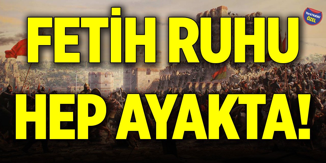 Fetih ruhu hep ayakta!