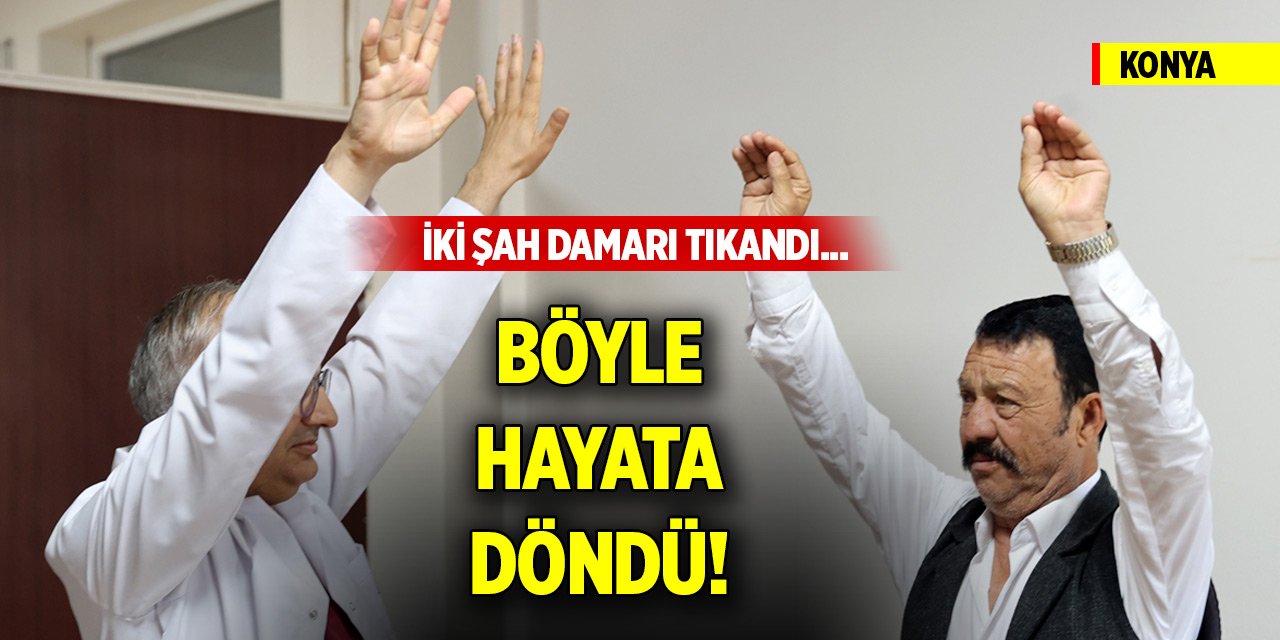Yer Konya! İki şah damarı tıkandı... Böyle hayata döndü!