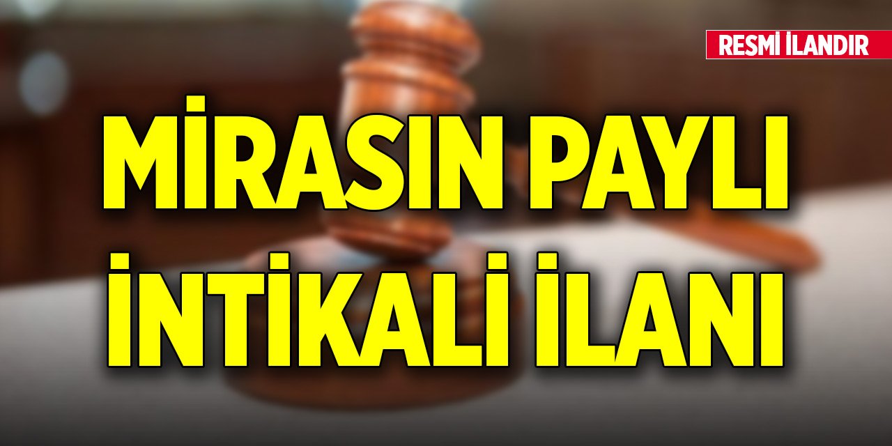 Mirasın Paylı İntikali ilanı