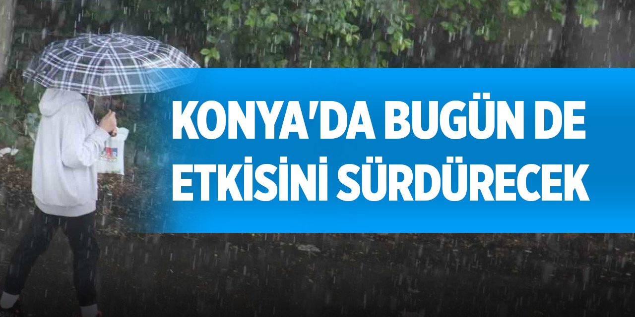Konya'da bugün de etkisini sürdürecek