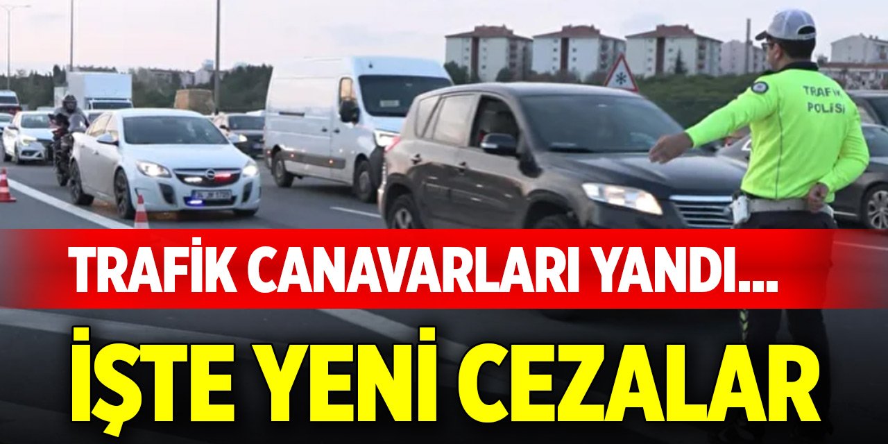 Trafik canavarları yandı... İşte yeni trafik cezaları