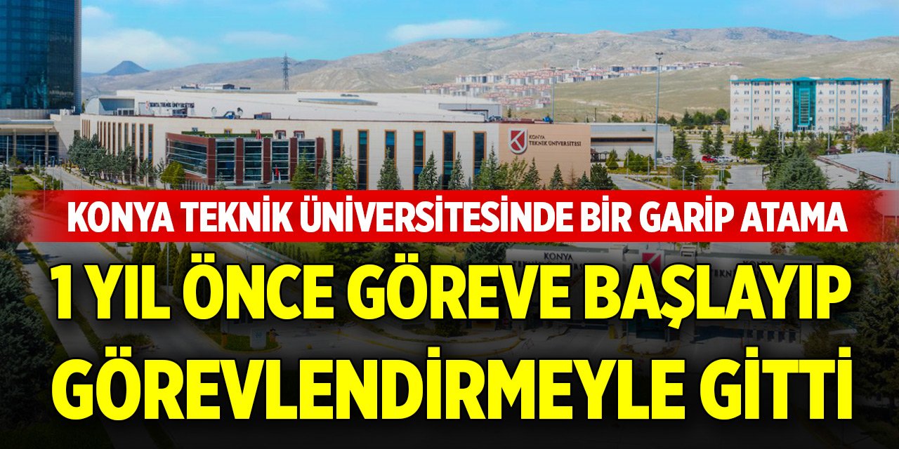 Konya Teknik Üniversitesinde bir garip atama!