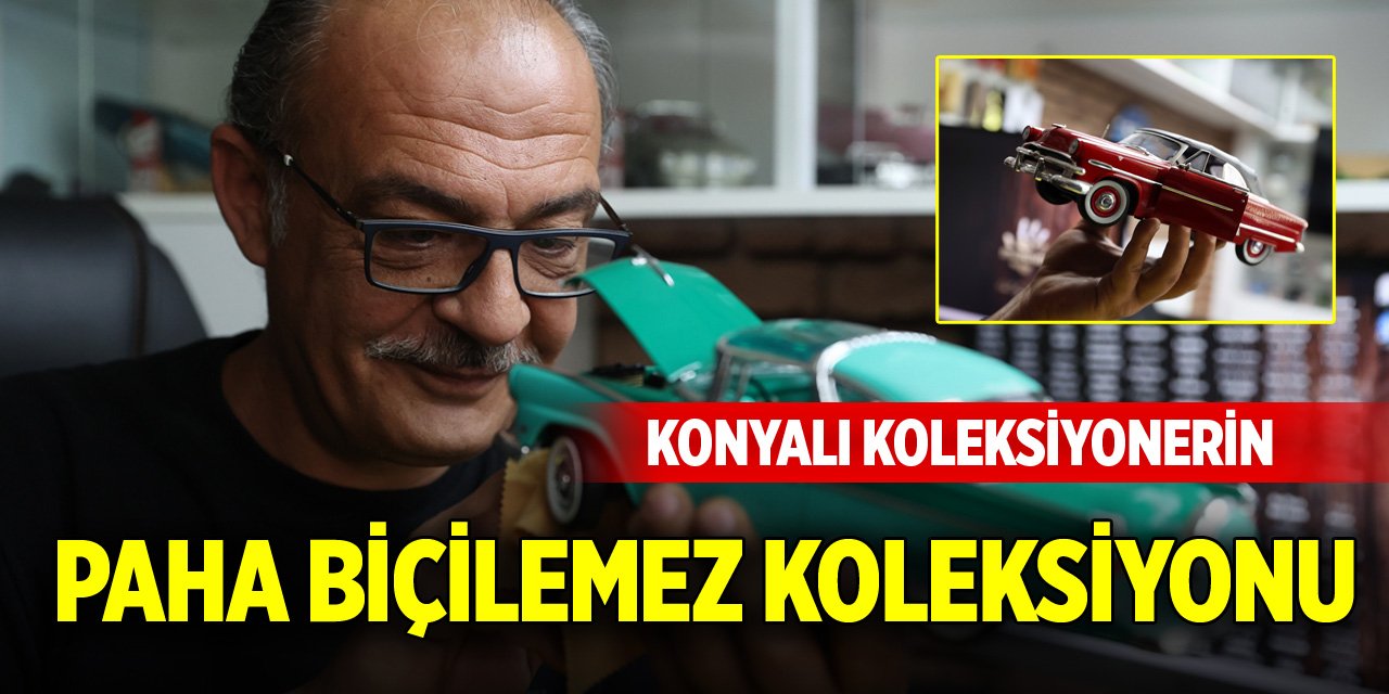 Konyalı koleksiyonerin paha biçilemez koleksiyonu