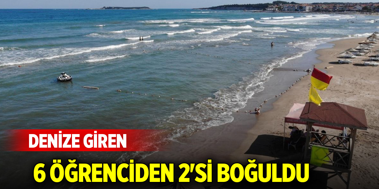 Denize giren 3 öğrenciden 2'si boğuldu, 1'inin durumu ağır