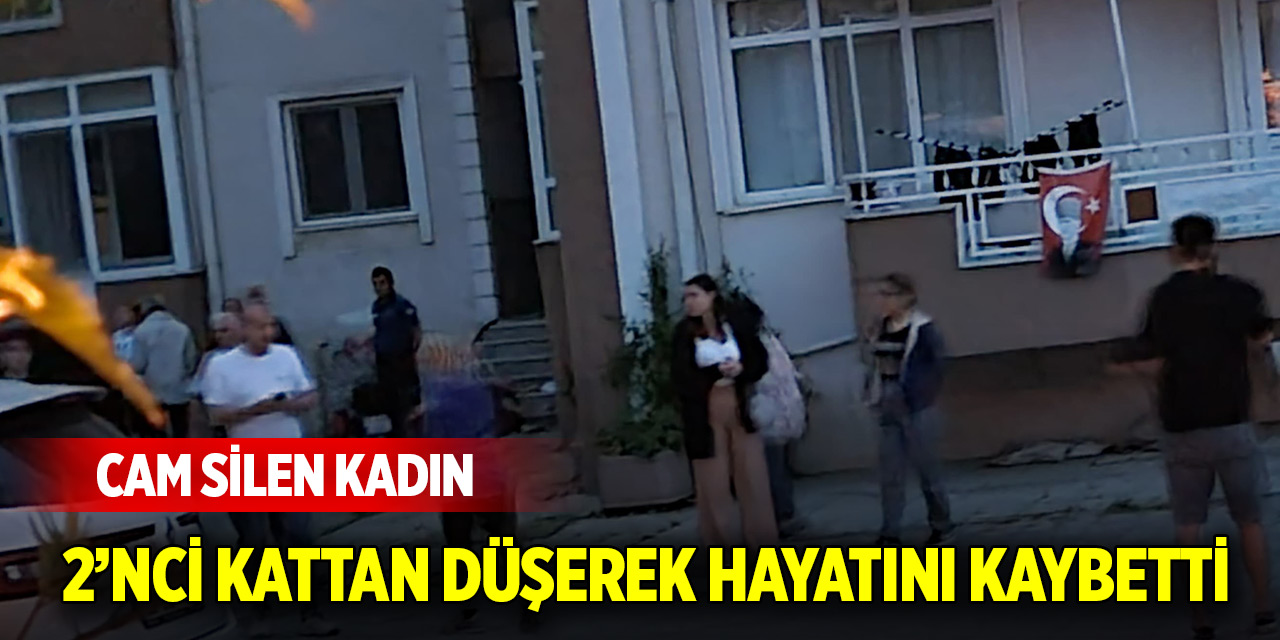 Cam silen kadın 2’nci kattan düşerek hayatını kaybetti