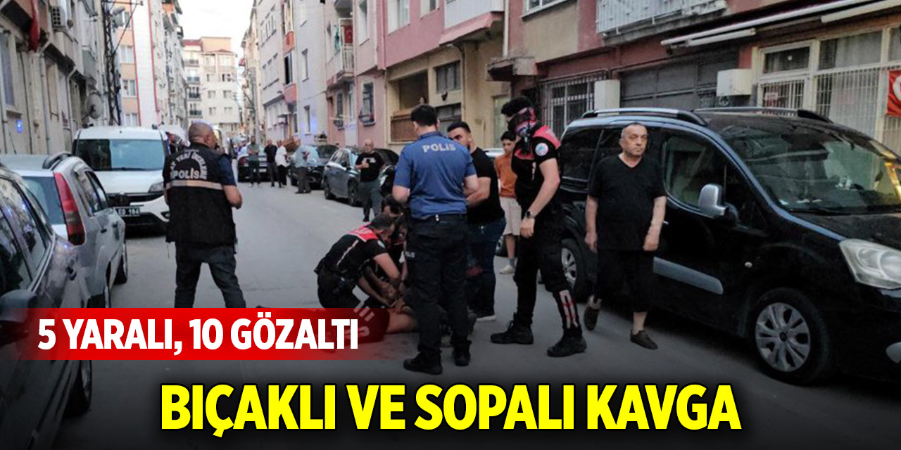 2 grup arasında bıçak ve sopalı kavga; 5 yaralı, 10 gözaltı