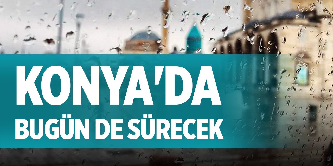 Konya'da bugün de sürecek