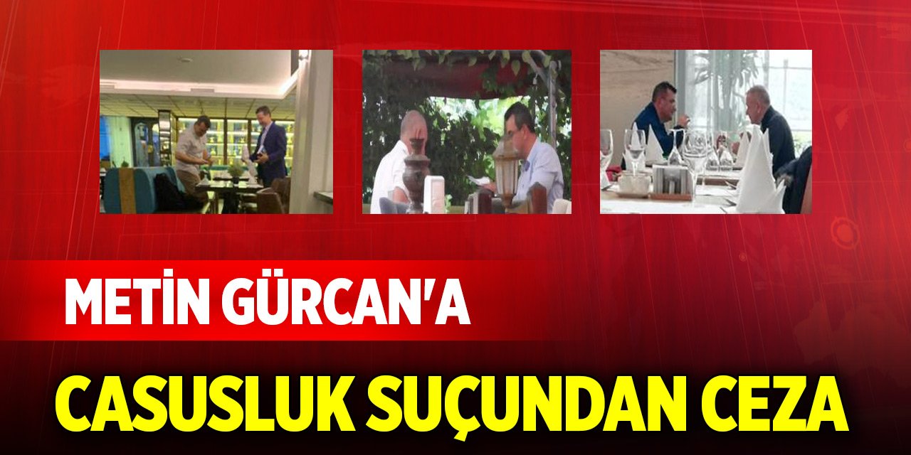 Son Dakika! DEVA Partisi Kurucu Üyesi Metin Gürcan'a casusluk suçundan ceza