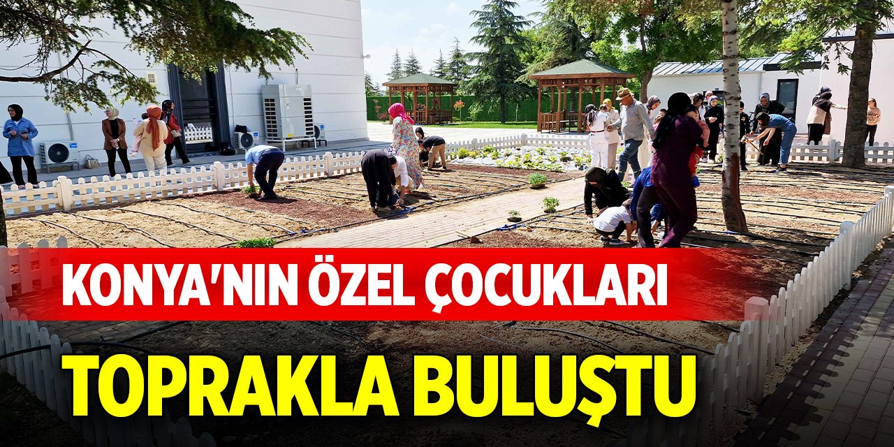 Konya'nın özel çocukları toprakla buluştu