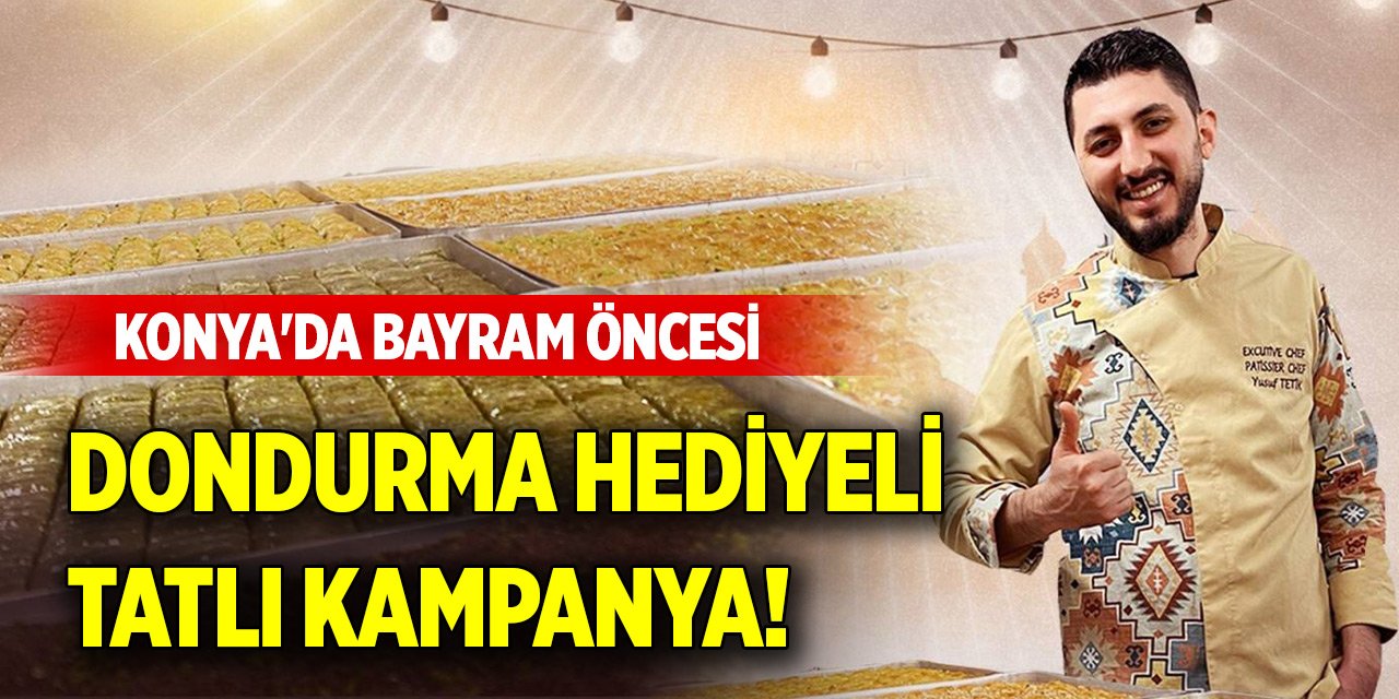 Konya'da bayram öncesi dondurma hediyeli tatlı kampanya!