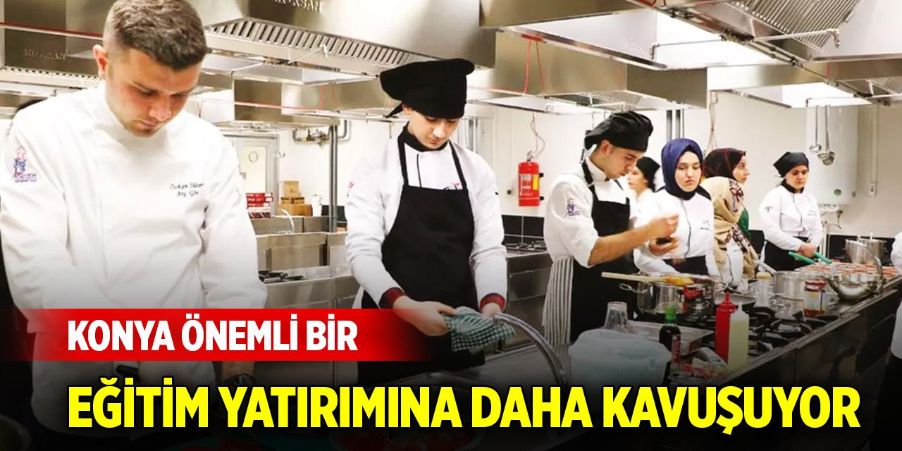 Anadolu’nun kalbi Konya önemli bir eğitim yatırımına daha kavuşuyor