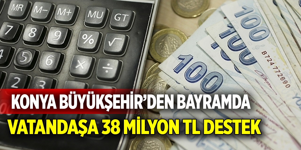 Konya Büyükşehirden bayramda 38,5 milyon TL sosyal destek