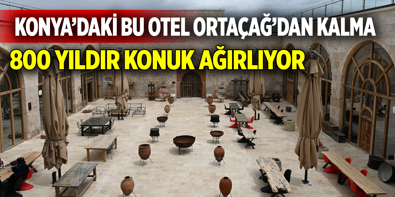 Konya’daki bu otel Ortaçağ’dan kalma: 800 yıldır konuk ağırlıyor