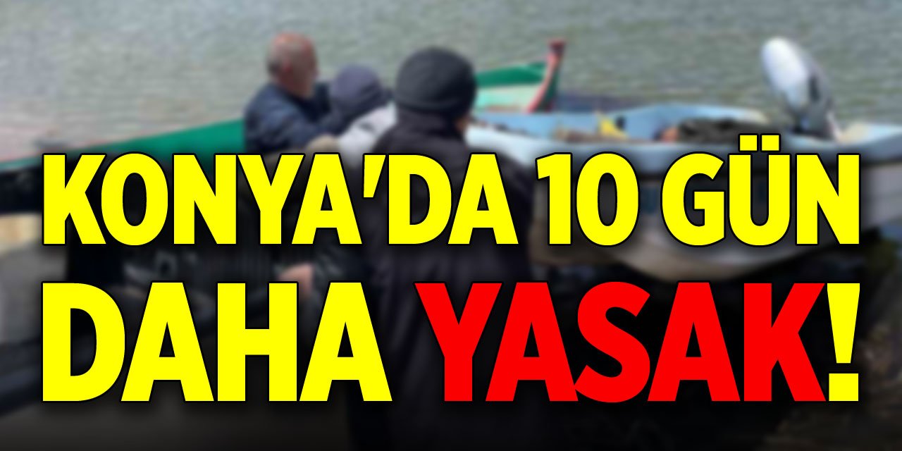Konya'da 10 gün daha yasak! Yapanlar cezalandırılıyor