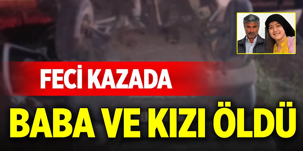 Feci kazada baba ve kızı öldü