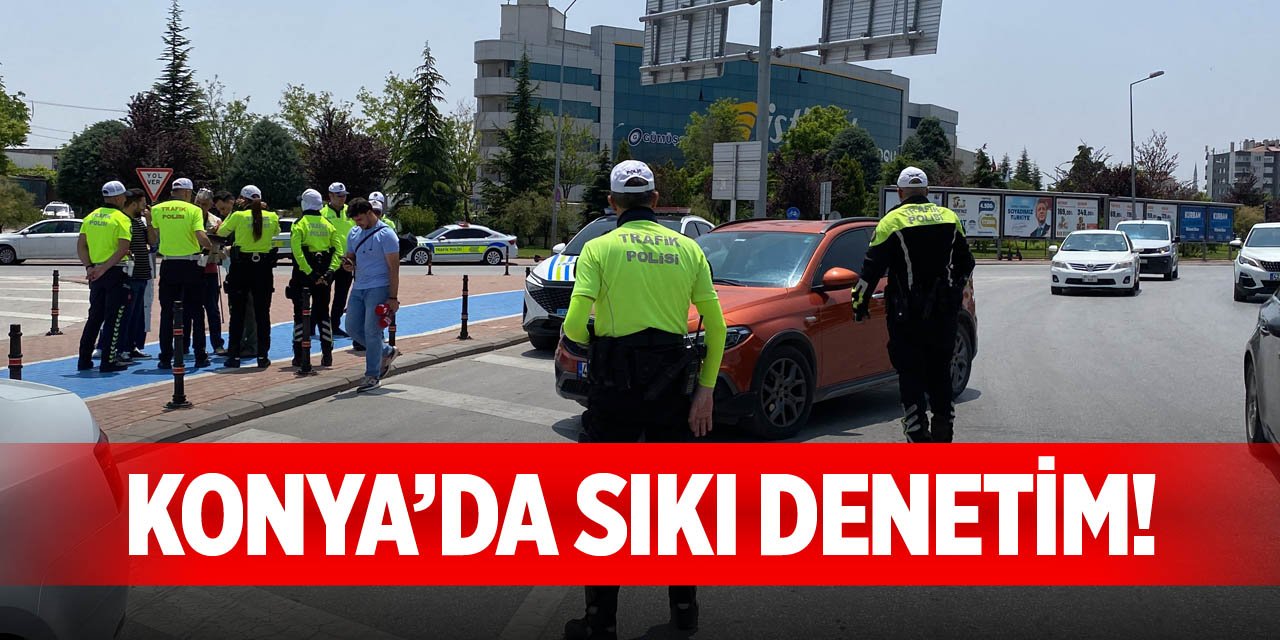 Konya’da sıkı denetim!