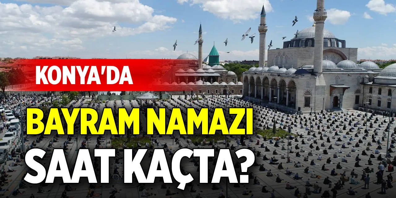 Konya'da bayram namazı saat kaçta?