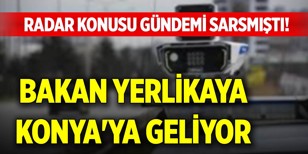 Radar konusu gündemi sarsmıştı! Bakan Yerlikaya, Konya'ya geliyor