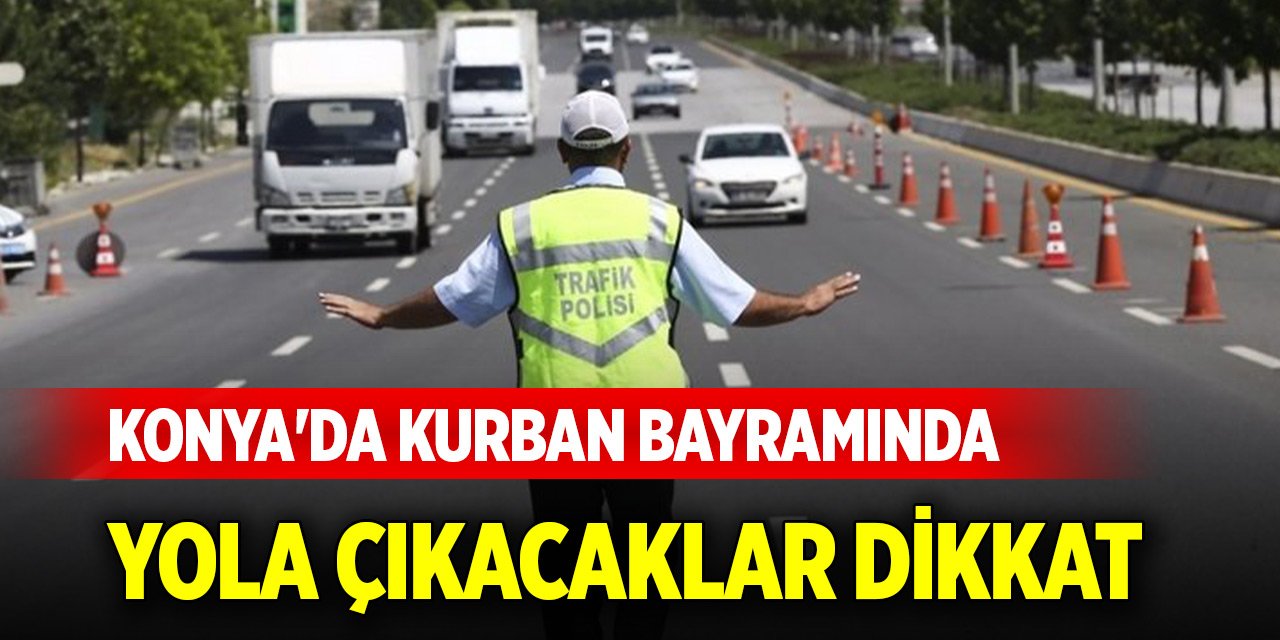 Konya'da Kurban Bayramında yola çıkacaklar dikkat
