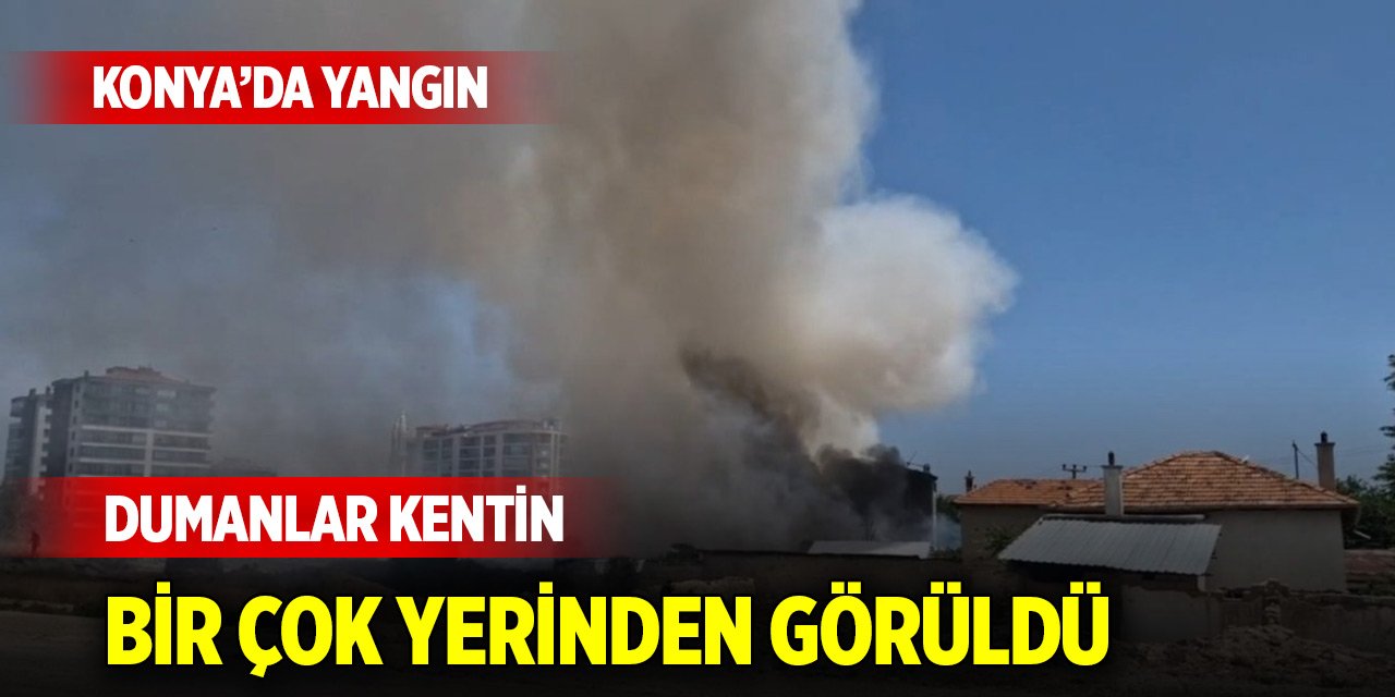 Konya’da yangın... Dumanlar kentin bir çok yerinden görüldü