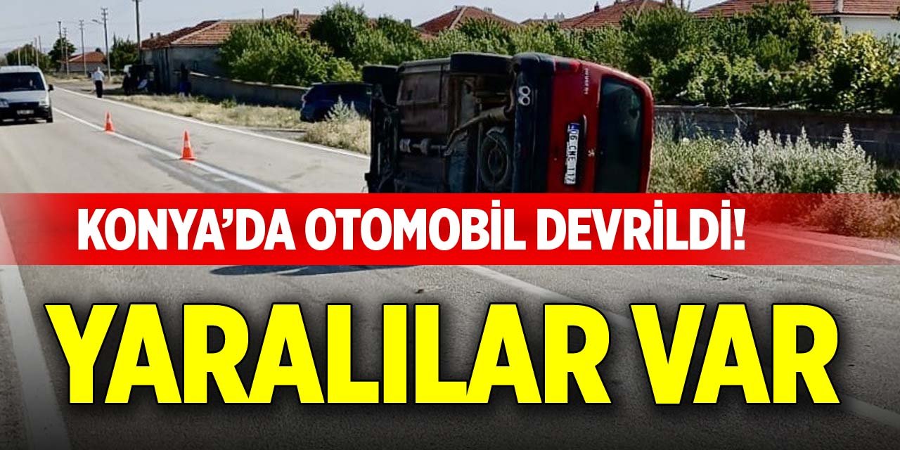 Konya’da otomobil devrildi! Yaralılar var