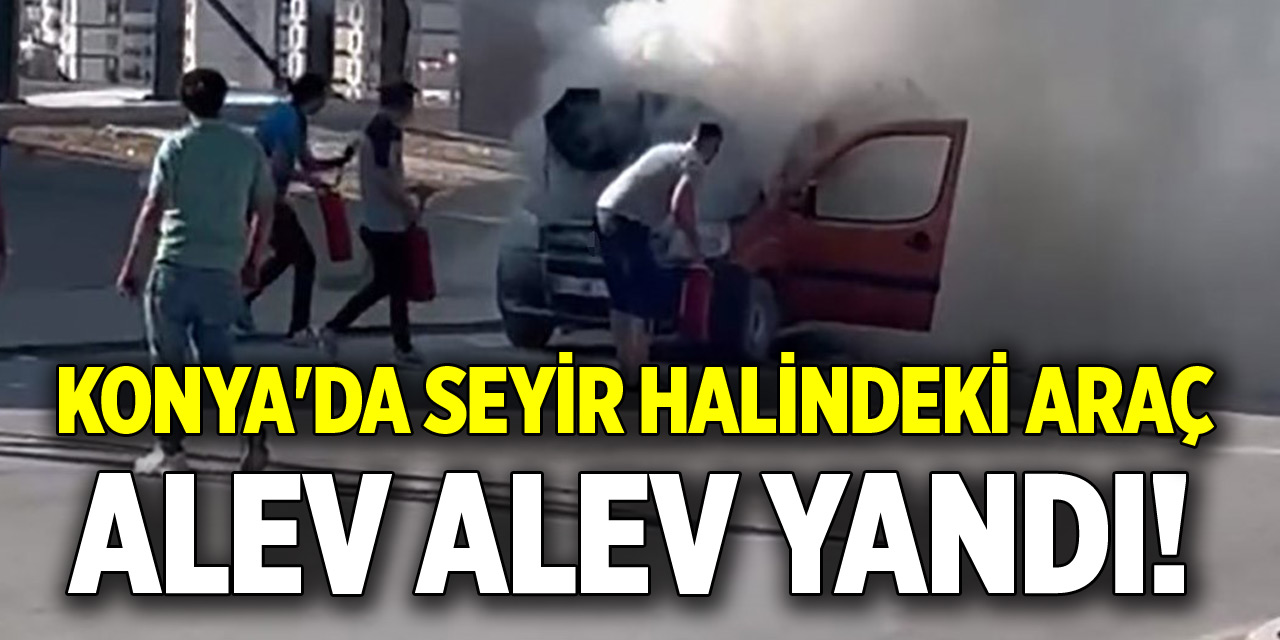 Konya'da seyir halindeki araç alev alev yandı!