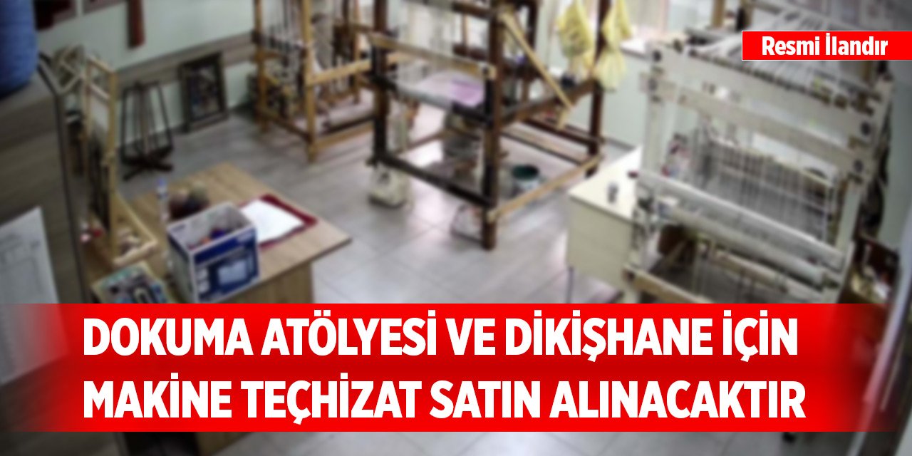 Dokuma atölyesi ve dikişhane için makine teçhizat satın alınacaktır
